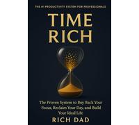 TIME RICH: The Proven System to Buy Back Your Focus, Reclaim Your Day, and Build Your Ideal Life