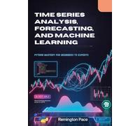 TIME SERIES ANALYSIS, FORECASTING, AND MACHINE LEARNING: Python Mastery for Beginners to Experts