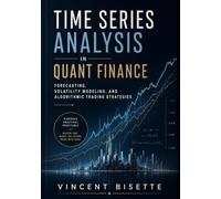 Time Series Analysis in Quant Finance: Forecasting, Volatility Modeling, and Algorithmic Trading Strategies
