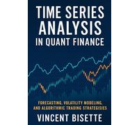 Time Series Analysis in Quant Finance: Forecasting, Volatility Modeling, and Algorithmic Trading Strategies: Forecasting, Volatility Modeling, and Algorithmic Trading