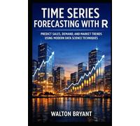 TIME SERIES FORECASTING WITH R: PREDICT SALES, DEMAND, AND MARKET TRENDS USING MODERN DATA SCIENCE TECHNIQUES