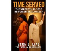 Time Served:: The Strength to Stop Re-Punishing Yourself!