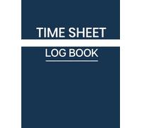 Time sheet log book: A Daily & Weekly Work Hour Tracker for Employees, Freelancers & Small Business Owners