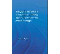 Time, Space and Ethics in the Philosophy of Watsuji Tetsuro, Kuki Shuzo, and Martin Heidegger