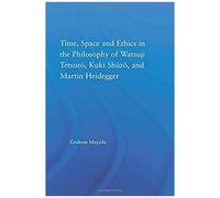 Time, Space, And Ethics In The Thought Of Martin Heidegger, Watsuji Tetsuro, And Kuki Shuzo