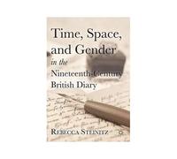 Time, Space, And Gender In The Nineteenth-Century British Diary