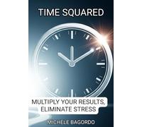 Time Squared: Transform Your Time, Transform Your Life: The Secret to True Freedom