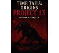 Time Tails Side Story I - Project 13: Origins: Forbidden File: Project R