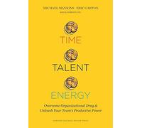 Time, Talent, Energy: Overcome Organizational Drag and Unleash Your Team's Productive Power