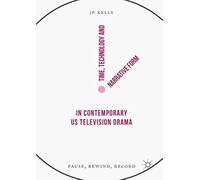 Time, Technology And Narrative Form In Contemporary Us Television Drama: Pause, Rewind, Record