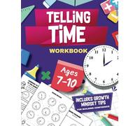 Time-Telling Workbook with Growth Mindset Tips For Ages 7-10: For Grade 2, 3, 4 to Practice reading clocks, word problems, & mastering time-telling ... tips, and a bonus section.