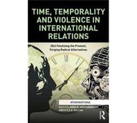 Time, Temporality And Violence In International Relations: (De)Fatalizing The Present, Forging Radical Alternatives (Interventions) (Hardcover) Anna M Agathangelou, Kyle D Killian (Auteur)