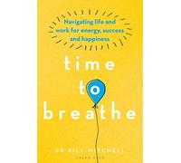 Time to Breathe: Navigating Life and Work for Energy, Success and Happiness