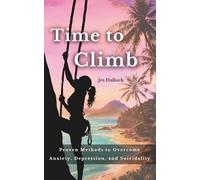 Time to Climb: Proven Methods to Overcome Anxiety, Depression, and Suicidality