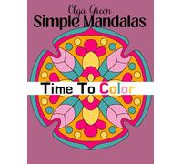 Time To Color Adult Coloring Book: 50 Simple And Easy Mandalas For Beginners. A Mindfulness Coloring Book To Calm Anxiety. This Volume One Of Mandala ... For Dementia Makes A Great Gift For Novices