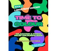 Time to Colour - Book 2 Large Print Edition: Relaxation & Stress Relief Colouring Book with Shapes, Lines & Patterns