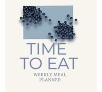 Time To Eat: Weekly Meal Planner with Grocery List: 7-Day Menu Planning Journal for Breakfast, Lunch, Dinner, and Snacks