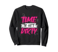 Time to Get Dirty Muddy Race Mud Run Sweatshirt