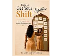 Time To Get Your Shift Together™: A Loving Kick In the Butt For Midlife Women Meant For More