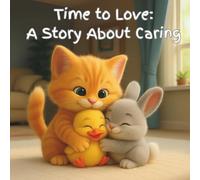 Time to Love: A Story About Caring: A Christian Story About Sharing God’s Love Through Kindness and Everyday Actions