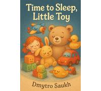 Time to Sleep, Little Toy: A Gentle Bedtime Story to Help Toddlers Fall Asleep