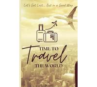 Time to travel the world: Let’s Get Lost… But in a Good Way. A Travel Notebook