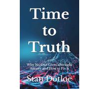 Time to Truth: Why No One Gives a Straight Answer - And How to Fix It
