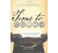 Time to Write: More than 100 Professional Writers Reveal How to Fit Writing into Your Busy Life