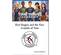 Time Travel Academy: Kurt Rogers and the Four Crystals of Time