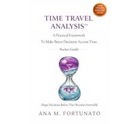 Time Travel Analysis™: A Practical Framework To Make Better Decisions Accross Time
