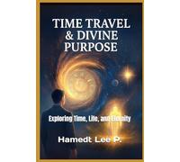 “TIME TRAVEL AND THE DIVINE PURPOSE”: Exploring Time, Life, and Eternity