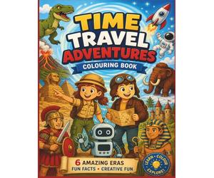 Time Travel Colouring Book: A Fun History Adventure for Kids Ages 6-9 | Dinosaurs, Ancient Egypt, Rome, Castles & The Future