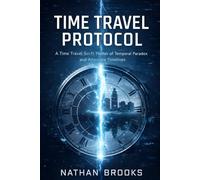 Time Travel Protocol: A Time Travel Sci-Fi Thriller of Temporal Paradox and Alternate Timelines