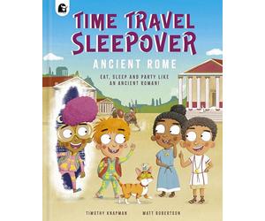 Time Travel Sleepover: Ancient Rome: Eat, Sleep and Party Like an Ancient Roman