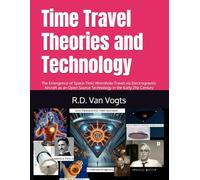 Time Travel Theories and Technology: The Emergence of Space-Time Wormhole Travel via Electrogravitic Aircraft as an Open Source Technology in the Early 21st Century
