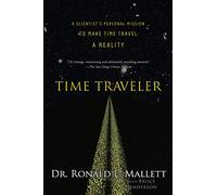 Time Traveler: A Scientist's Personal Mission to Make Time Travel a Reality