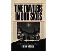 Time Travelers in Our Skies: Are UFOs Us, Coming Back From the Future? The Physics, the Pentagon Files, and the Evidence For and Against
