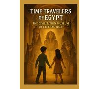 Time Travelers of Egypt: The Civilization Museum of Eternal Time