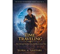 TIME TRAVELING How Alternate Timelines Form, And How To Access Them, Volume X: Understanding grounded methods for safe temporal access To Time Travel