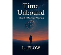 Time Unbound: In Search of Meaning Beyond the Clock