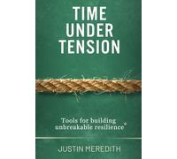 Time Under Tension: Tools for building unbreakable resilience