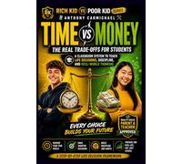 TIME VS MONEY: The Real Trade-Offs for Students A Classroom System to Teach Life Decisions, Discipline, and Real-World Thinking (Rich Kid Poor Kid ... Teachers, and Parents to Help Students Build
