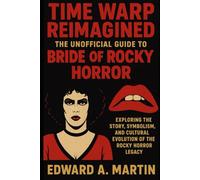 Time Warp Reimagined: The Unofficial Guide to Bride of Rocky Horror: Exploring the Story, Symbolism, and Cultural Evolution of the Rocky Horror Legacy