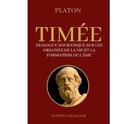 TIMÉE (Platon) Dialogue socratique sur les origines de la vie et la formation de l'âme: Édition collector Annotée