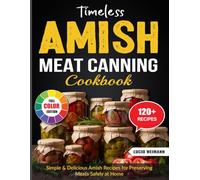 Timeless Amish Meat Canning Cookbook: Simple & Delicious Amish Recipes for Preserving Meats Safely at Home