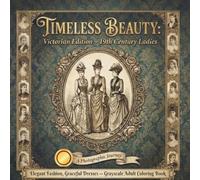 Timeless Beauty: Victorian Edition - 19th Century Ladies: Elegant Fashion, Graceful Dresses - Grayscale Adult Coloring Book