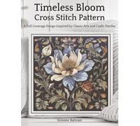Timeless Bloom Cross Stitch Pattern: A Full Coverage Design Inspired by Classic Arts and Crafts Textiles