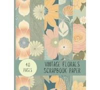 Timeless Blooms: Vintage Floral Scrapbook Paper: 40 Pages of Crafting Scrapbook Paper Pack 8" x 10"