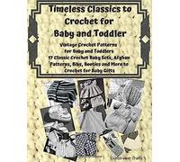 Timeless Classics To Crochet For Baby And Toddlers - Vintage Crochet Patterns For Baby And Toddlers: 17 Classic Crochet Patterns - Baby Sets, Afghan ... Booties And More To Crochet For Baby Gifts