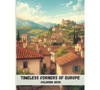 Timeless Corners of Europe Coloring Book: Historic Villages, Stone Architecture, and Scenic Landscapes for Relaxation